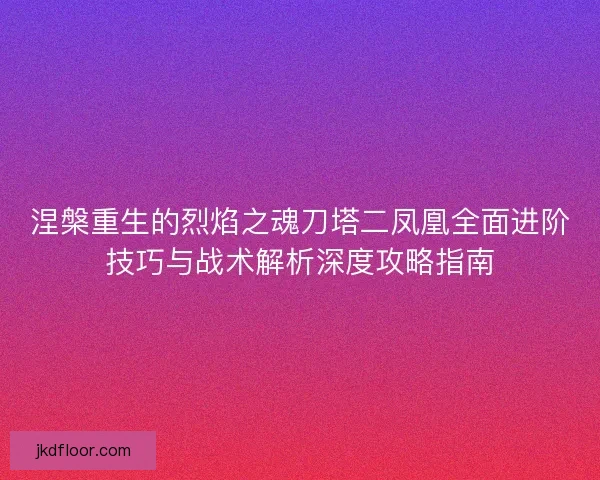 涅槃重生的烈焰之魂刀塔二凤凰全面进阶技巧与战术解析深度攻略指南